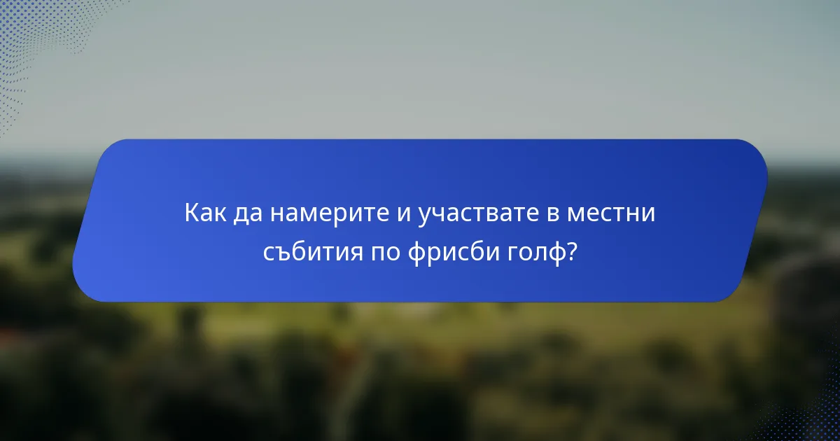 Как да намерите и участвате в местни събития по фрисби голф?