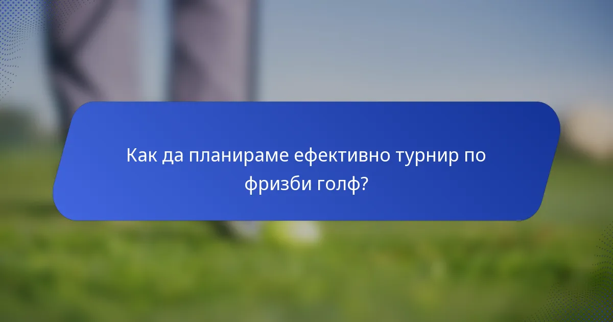 Как да планираме ефективно турнир по фризби голф?