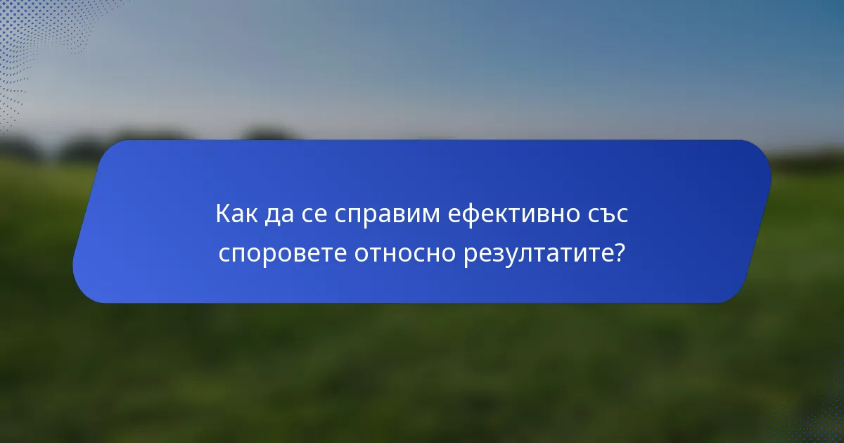 Как да се справим ефективно със споровете относно резултатите?