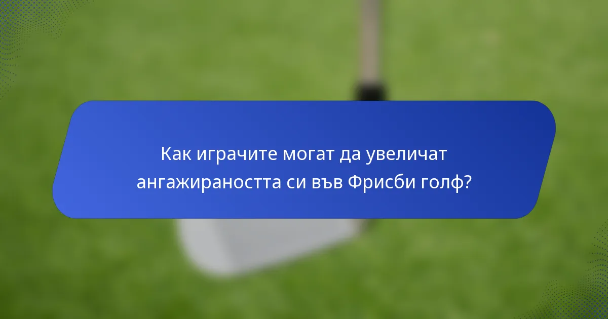 Как играчите могат да увеличат ангажираността си във Фрисби голф?