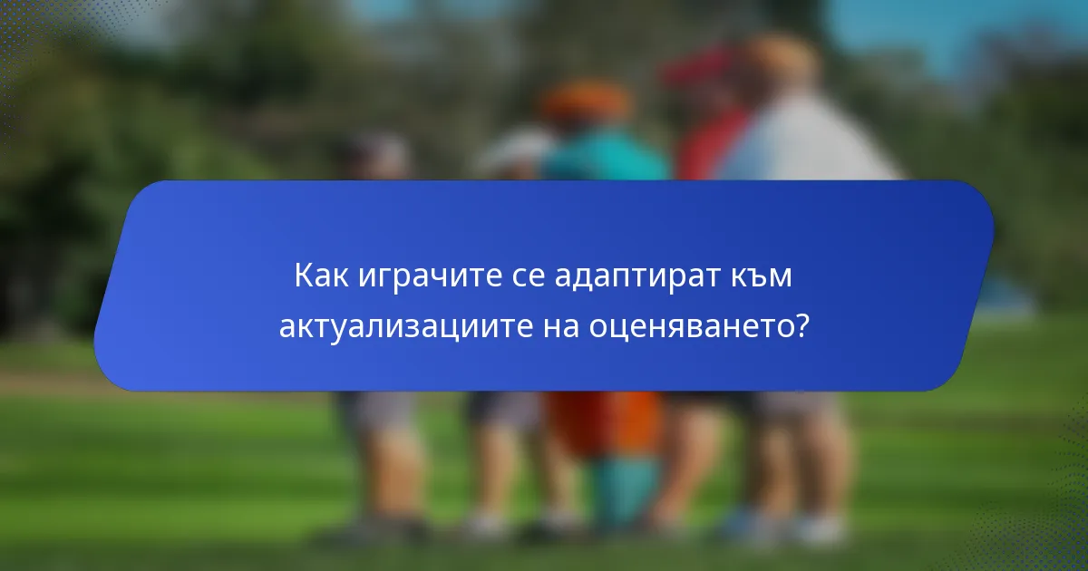 Как играчите се адаптират към актуализациите на оценяването?