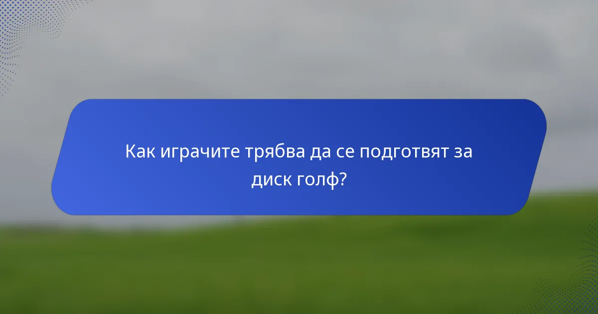 Как играчите трябва да се подготвят за диск голф?