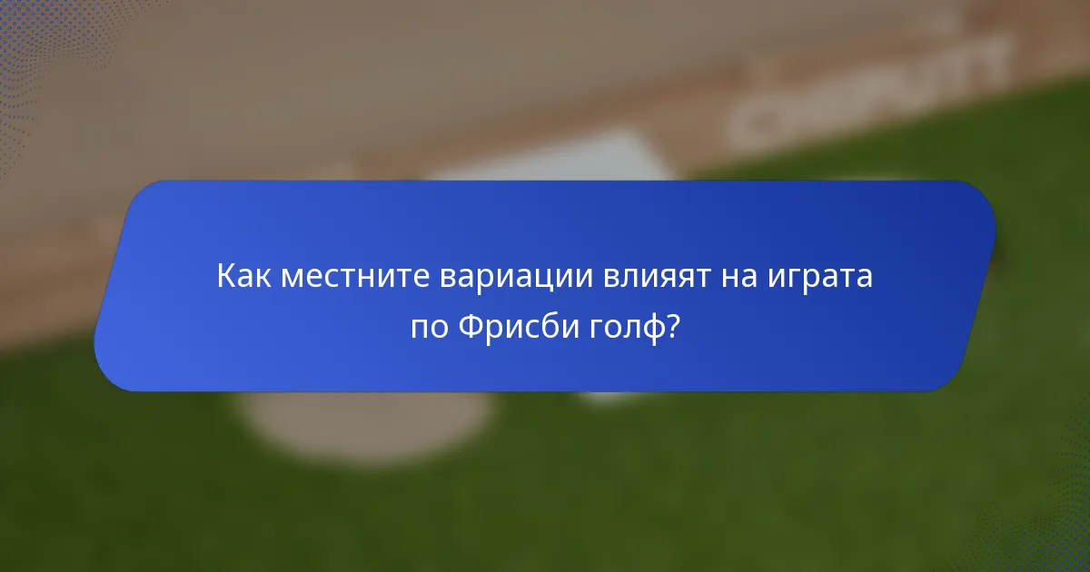 Как местните вариации влияят на играта по Фрисби голф?