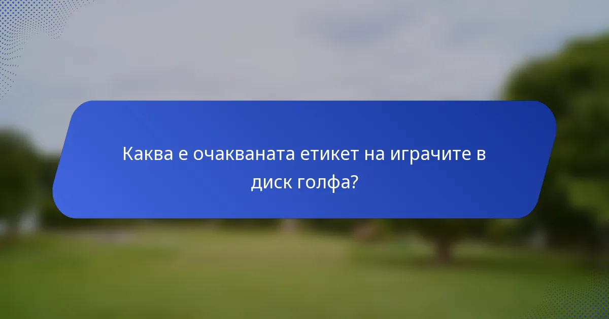 Каква е очакваната етикет на играчите в диск голфа?