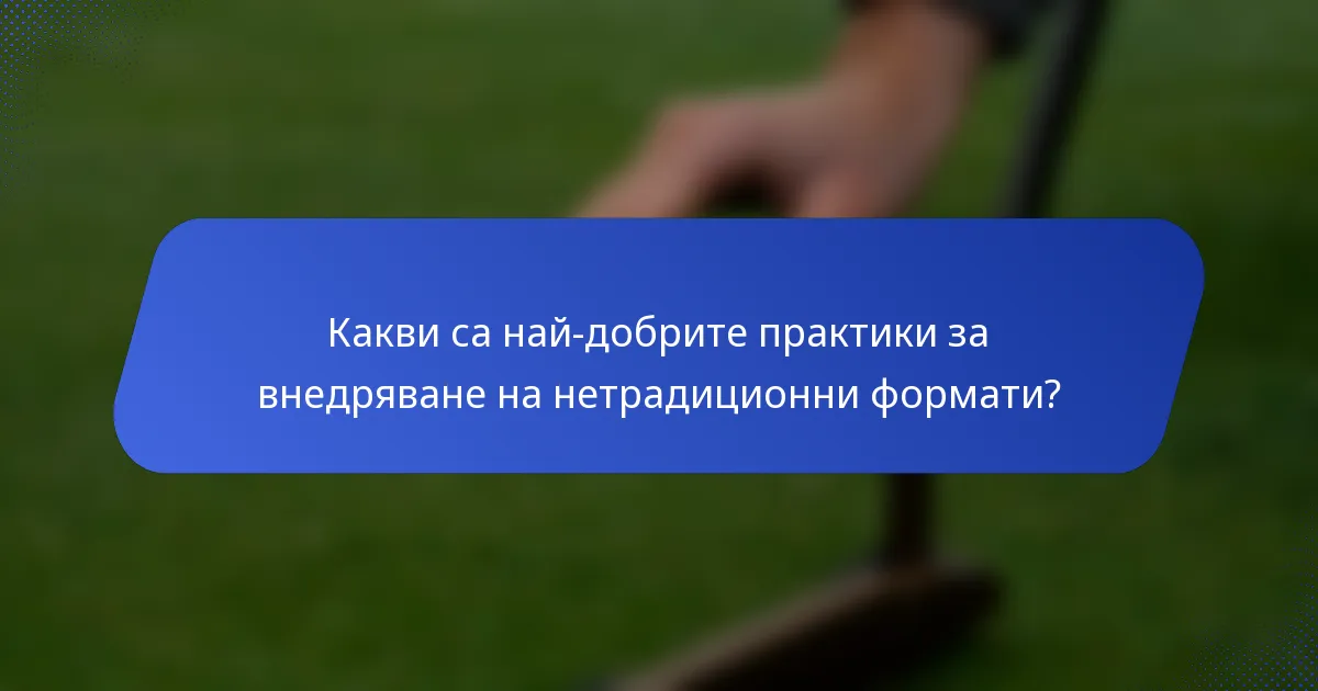 Какви са най-добрите практики за внедряване на нетрадиционни формати?
