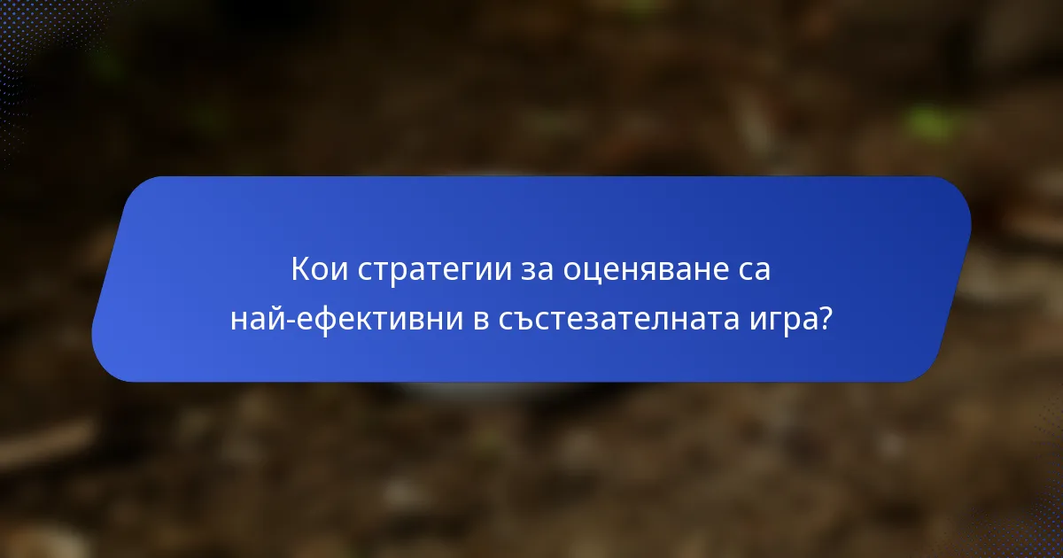 Кои стратегии за оценяване са най-ефективни в състезателната игра?