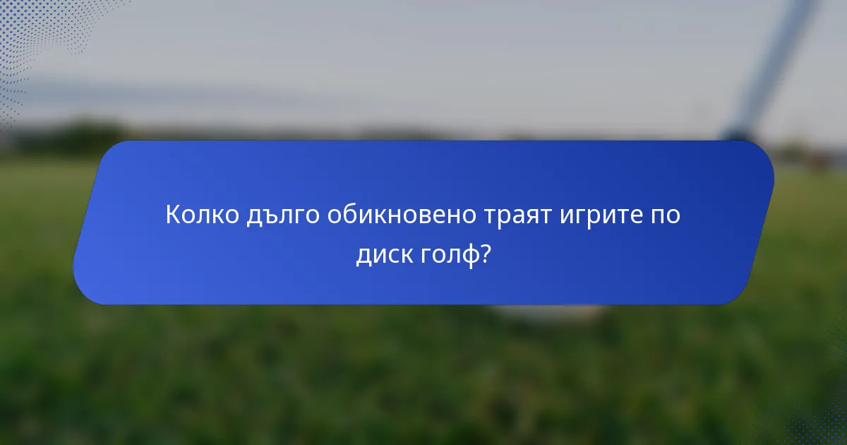Колко дълго обикновено траят игрите по диск голф?